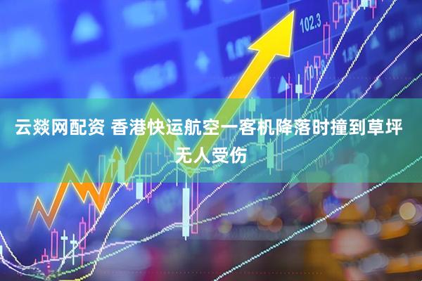 云燚网配资 香港快运航空一客机降落时撞到草坪 无人受伤