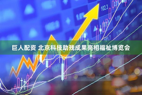 巨人配资 北京科技助残成果亮相福祉博览会