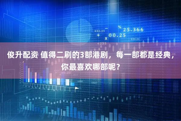 俊升配资 值得二刷的3部港剧，每一部都是经典，你最喜欢哪部呢？